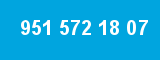 951 572 18 07